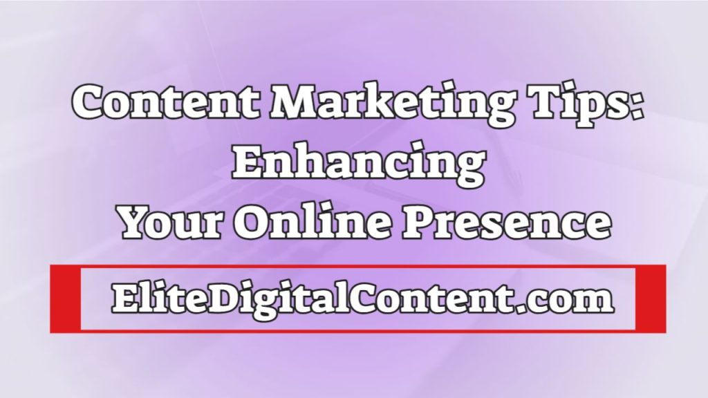 Content Marketing Tips Enhancing Your Online Presence
