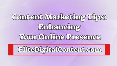Content Marketing Tips Enhancing Your Online Presence