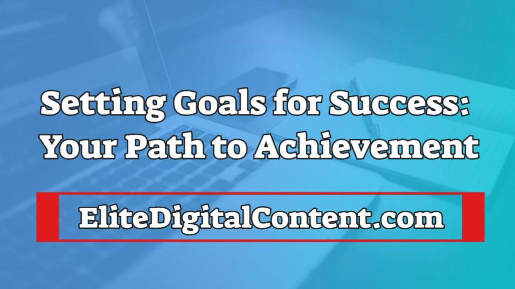 Setting Goals for Success: Your Path to Achievement