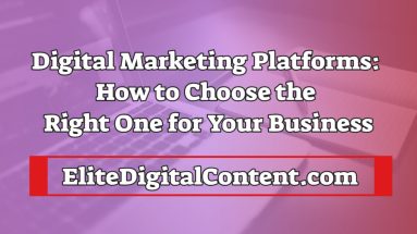 Digital Marketing Platforms: How to Choose the Right One for Your Business
