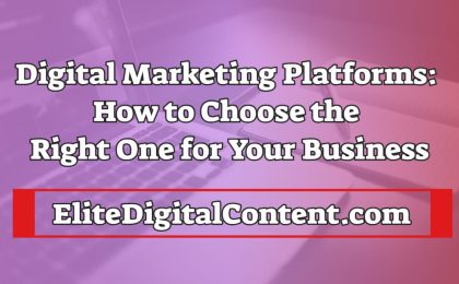 Digital Marketing Platforms: How to Choose the Right One for Your Business