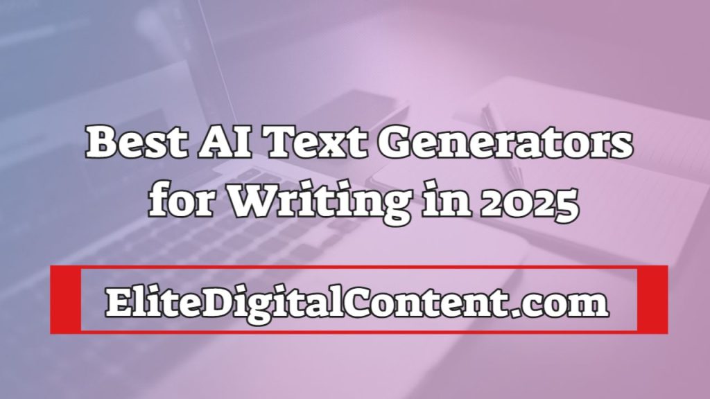 Best AI Text Generators for Writing in 2025