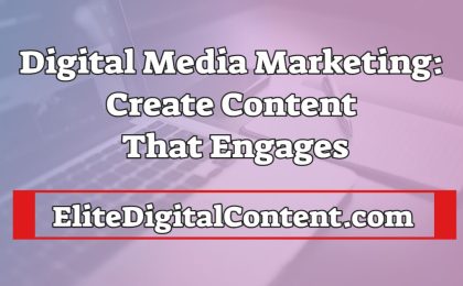 Digital Media Marketing Create Content That Engages
