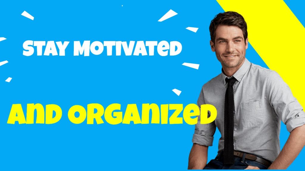 stay motivated and Organized