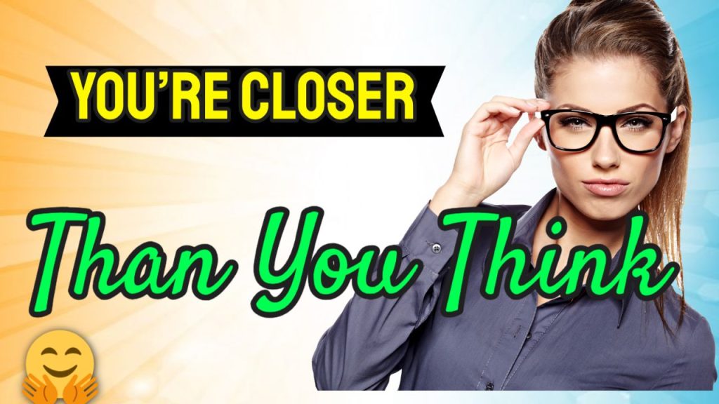 You're closer Than You Think