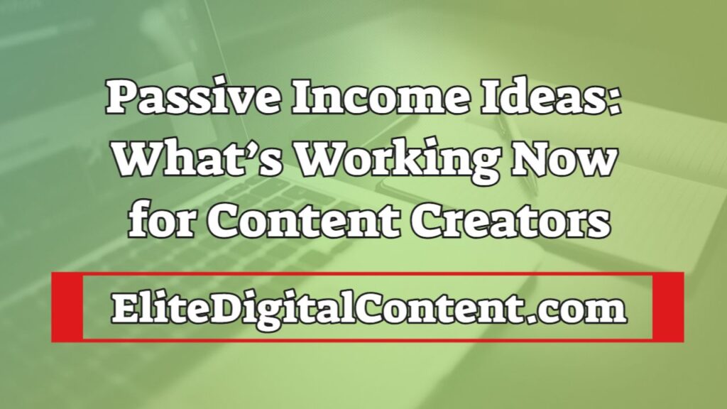 Passive Income Ideas What’s Working Now for Content Creators