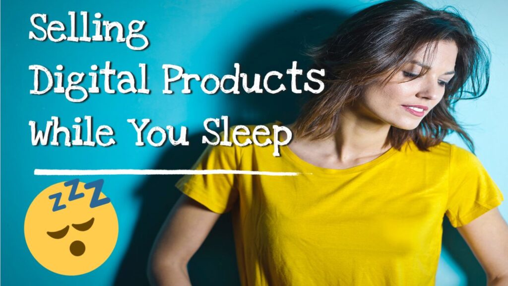 Selling Digital Products While You Sleep