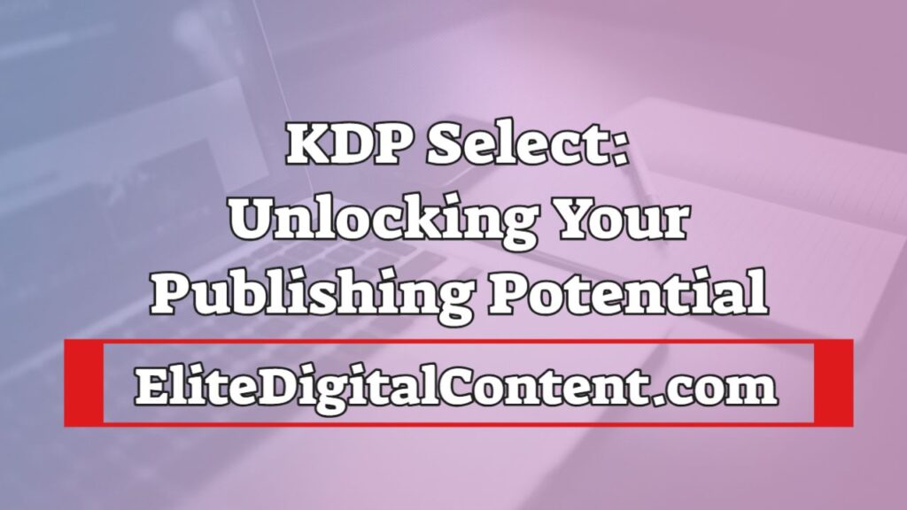 KDP Select Unlocking Your Publishing Potential