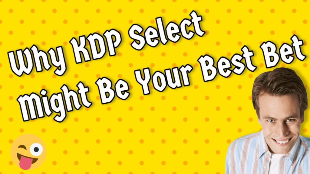Why KDP Select Might Be Your Best Bet