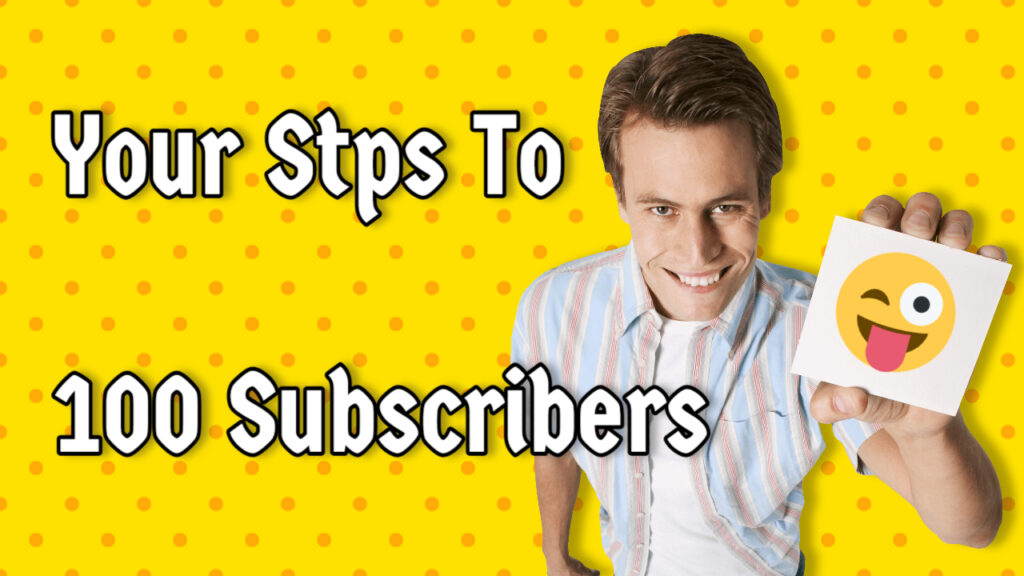 Your steps to 100 subscribers
